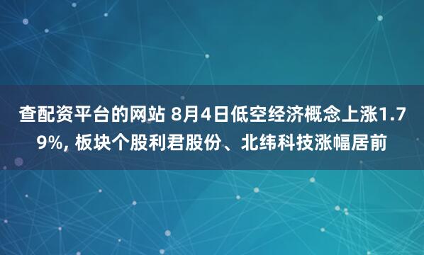 查配资平台的网站 8月4日低空经济概念上涨1.79%, 板块个股利君股份、北纬科技涨幅居前